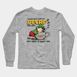 I Must Be Decaf Because Drip Slept On Long Sleeve T-Shirt